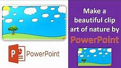 Make a beautiful clip art of nature by PowerPoint