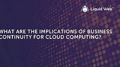 What are the Implications of Business Continuity for Cloud Computing?