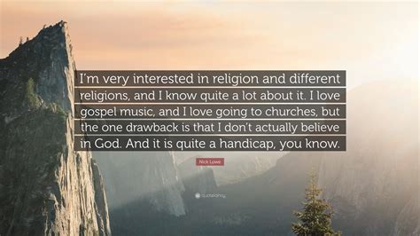 Nick Lowe Quote: “I’m very interested in religion and different religions, and I know quite a ...