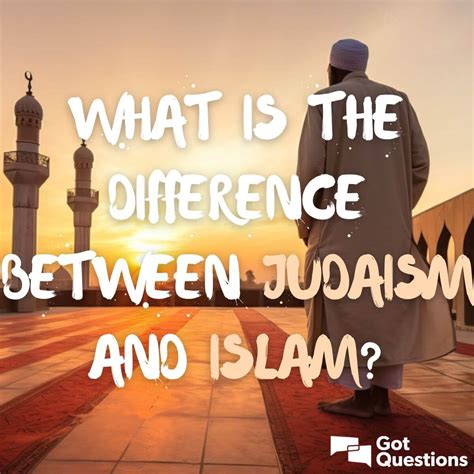 What is the difference between Judaism and Islam? | GotQuestions.org