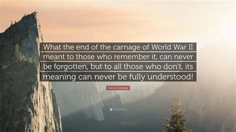 Calvin Coolidge Quote: “What the end of the carnage of World War II ...