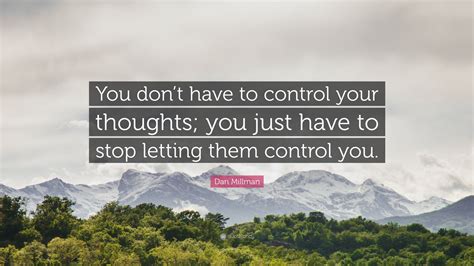 Dan Millman Quote: “You don’t have to control your thoughts; you just have to stop letting them ...