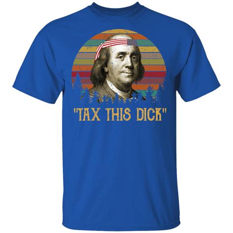 Tax This Dick Benjamin Franklin T-Shirts, Hoodies, Sweatshirt | El Real ...