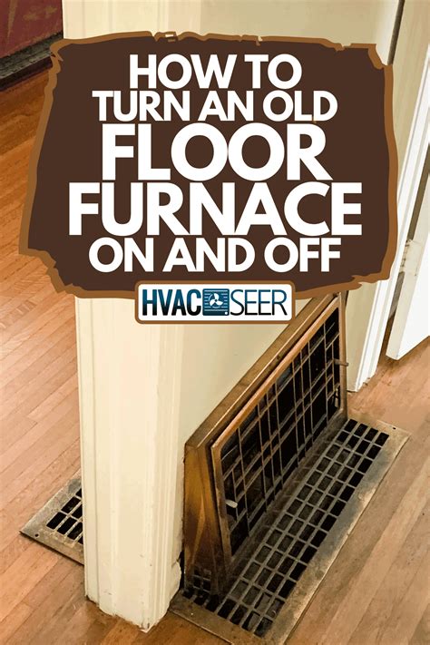 How To Turn An Old Floor Furnace On And Off - HVACseer.com