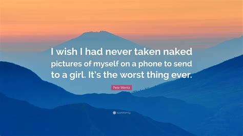 Pete Wentz Quote: “I wish I had never taken naked pictures of myself on ...