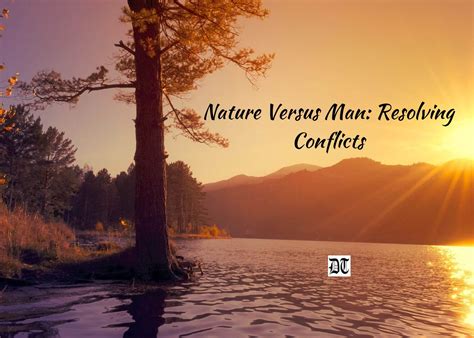 Nature Versus Man: Resolving Conflicts - Different Truths