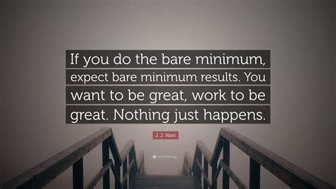 J. J. Watt Quote: “If you do the bare minimum, expect bare minimum ...