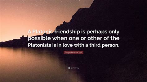 Evelyn Beatrice Hall Quote: “A Platonic friendship is perhaps only ...