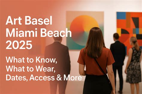 Art Basel Miami Beach 2025: Dates, Tickets, Location & What to Wear