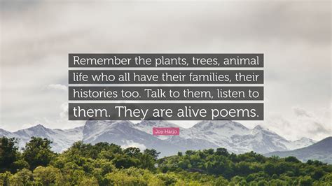 Joy Harjo Quote: “Remember the plants, trees, animal life who all have ...