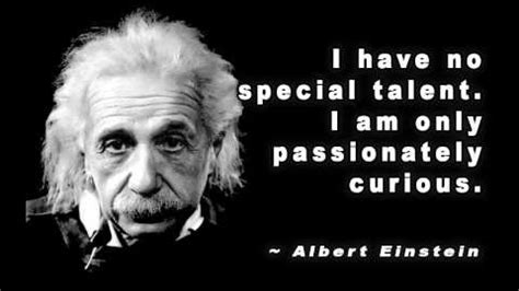 “I have no special talent. I am only passionately curious” Albert ...