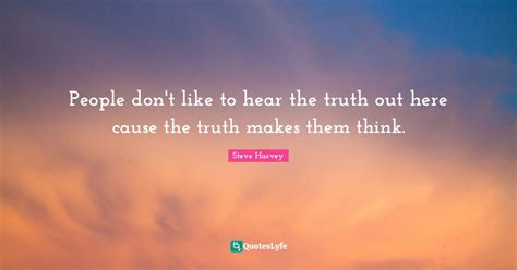 People don't like to hear the truth out here cause the truth makes the ...