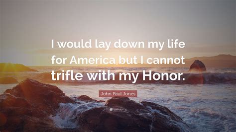 John Paul Jones Quote: "I would lay down my life for America but I ...