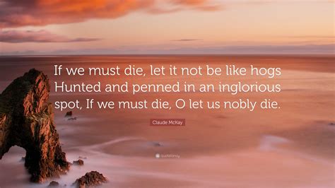 Claude McKay Quote: “If we must die, let it not be like hogs Hunted and ...
