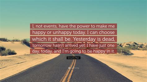 Groucho Marx Quote: “I, not events, have the power to make me happy or ...