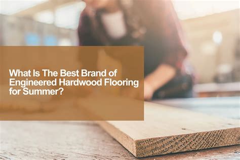 What Is The Best Brand of Engineered Hardwood Flooring for Summer? | JLA