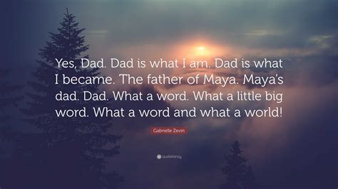Gabrielle Zevin Quote: “Yes, Dad. Dad is what I am. Dad is what I became. The father of Maya ...