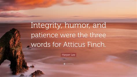 Harper Lee Quote: “Integrity, humor, and patience were the three words ...