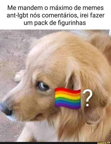 Me mandem o máximo de memes ant-lgbt nós comentários, irei fazer um pack de figurinhas - iFunny ...