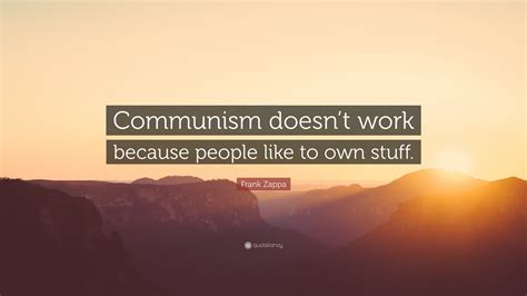 Frank Zappa Quote: “Communism doesn’t work because people like to own ...