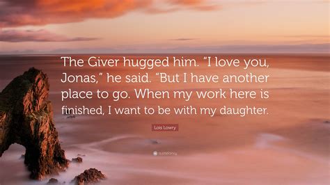 Lois Lowry Quote: “The Giver hugged him. “I love you, Jonas,” he said ...