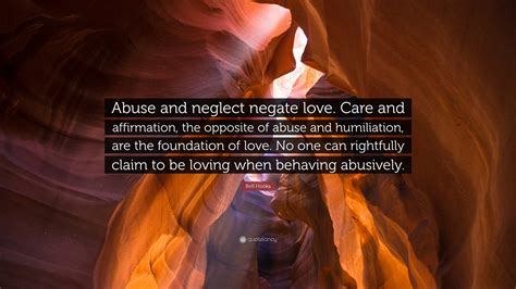 Bell Hooks Quote: “Abuse and neglect negate love. Care and affirmation ...