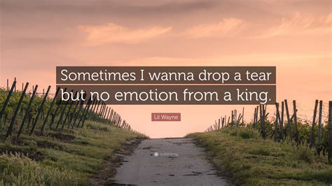 Lil Wayne Quote: “Sometimes I wanna drop a tear but no emotion from a ...