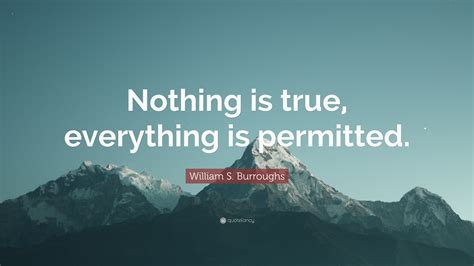 William S. Burroughs Quote: “Nothing is true, everything is permitted.”