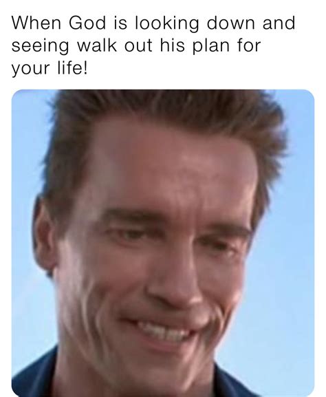 When God is looking down and seeing walk out his plan for your life ...