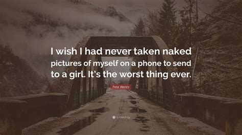 Pete Wentz Quote: “I wish I had never taken naked pictures of myself on ...