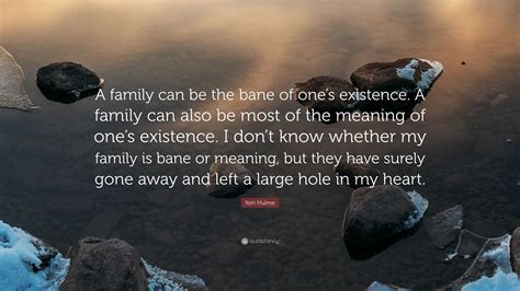 Keri Hulme Quote: “A family can be the bane of one’s existence. A ...