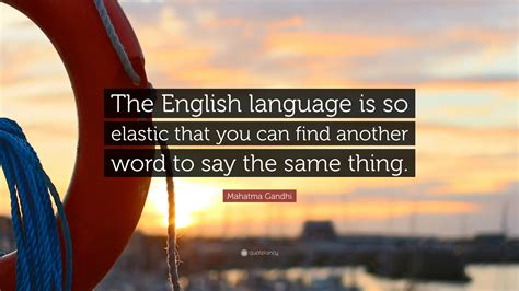 Mahatma Gandhi Quote: "The English language is so elastic that you can ...