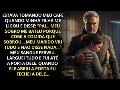 Minha filha chorou “Pai, meu sogro me bateu pela comida Meu marido se calou ” Então eu cheguei