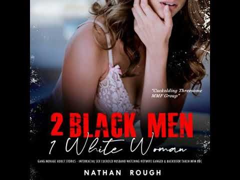 2 Black Men 1 White Woman - Gang Menage Adult Stories: Interracial Sex Cuckold Husband Watching