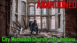 Exploring the abandoned City Methodist Church in Gary, Indiana