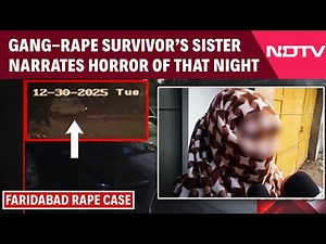 Faridabad Gang-Rape Survivor's Sister Narrates Horror Of The Horrific Night