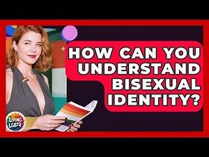 How Can You Understand Bisexual Identity? - Living LGBTQ