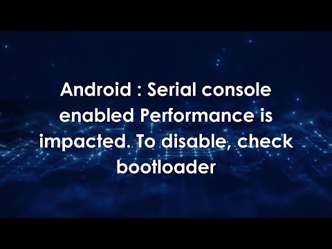 Android : Serial console enabled Performance is impacted. To disable, check bootloader