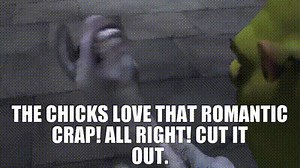 - The chicks love that romantic crap! - All right! Cut it out.