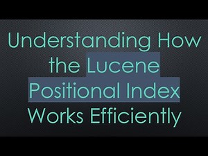 Understanding How the Lucene Positional Index Works Efficiently