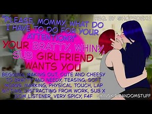 Your bratty, whiny sub girlfriend wants you [making out/begging/Dom listener/req./very spicy/F4F]