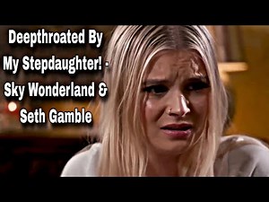 Deepthroated By My Stepdaughter! - Sky Wonderland & Seth Gamble
