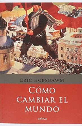 Amazon.com: Cómo cambiar el mundo: 9786077470250: HOBSBAWM, ERIC J.: Libros