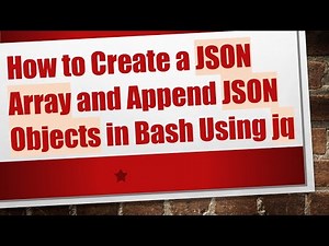 How to Create a JSON Array and Append JSON Objects in Bash Using jq