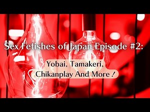 Sex Fetishes of Japan Episode #2: Yobai, Tamakeri, Chikanplay And More!