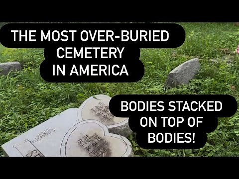 THE MOST OVER-BURIED CEMETERY IN AMERICA- 140,000 Bodies in 16,000 Graves - Bodies on Top of Bodies