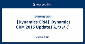 【Dynamics CRM】Dynamics CRM 2015 Update1 について - Morning Girl