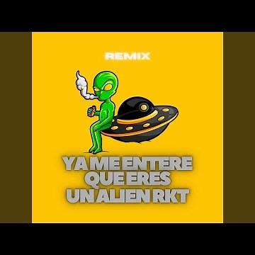 Ya Me Entere Que Eres Un Alien Rkt (Remix)