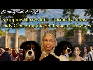 Stripping Harry's kids of princely status + Lady C meeting the Shah's beautiful wives