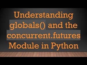 Understanding globals() and the concurrent.futures Module in Python